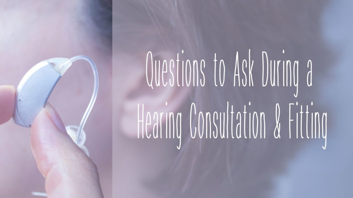 Questions to Ask During A Hearing Consultation & Fitting