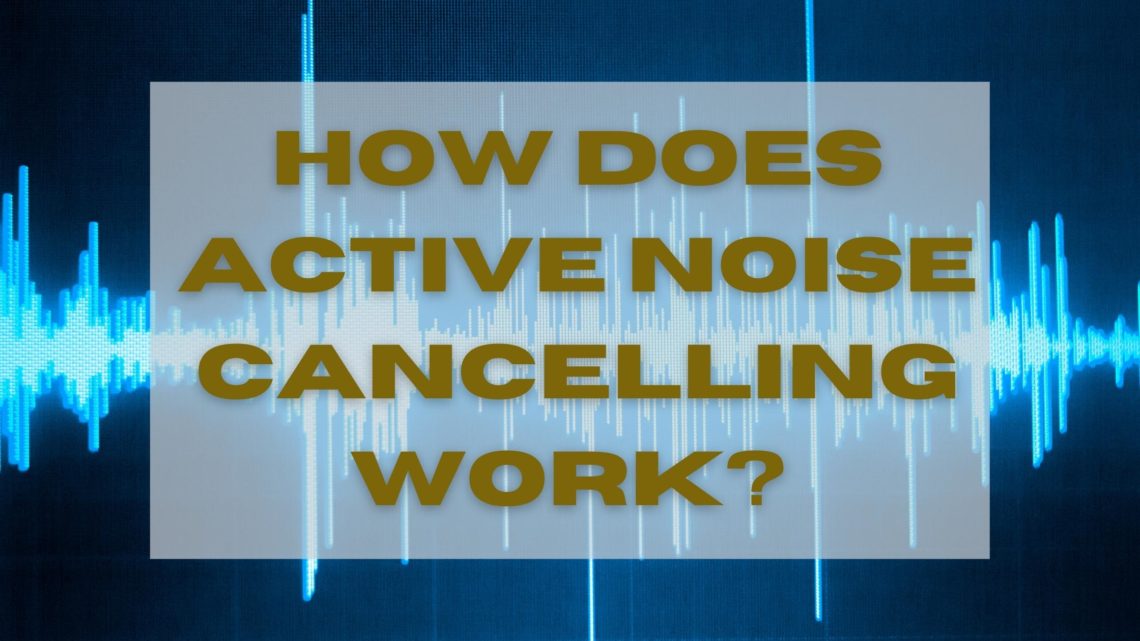 How Does Active Noise Cancelling Work?